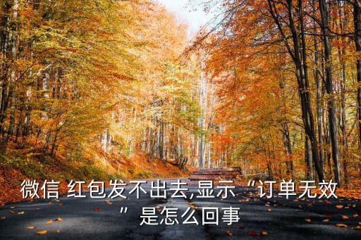 微信 紅包發(fā)不出去,顯示“訂單無效”是怎么回事