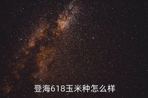  登海618玉米種怎么樣