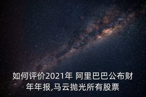 阿里巴巴怎么評(píng)論,馬云被曝拋售阿里股票?