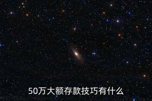 50萬(wàn)大額存款技巧有什么