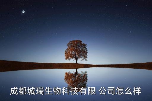 成都城瑞生物科技有限 公司怎么樣