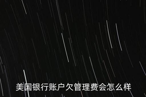  美國銀行賬戶欠管理費會怎么樣