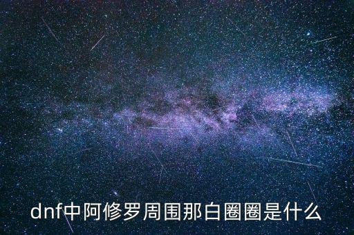 白蛇圈是什么，dnf中阿修羅周圍那白圈圈是什么