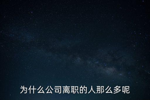 為什么公司離職的人那么多呢