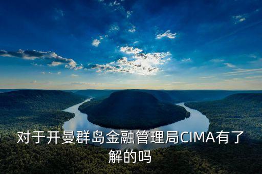 對于開曼群島金融管理局CIMA有了解的嗎