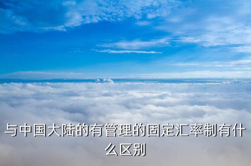 什么是聯(lián)匯制，與中國大陸的有管理的固定匯率制有什么區(qū)別