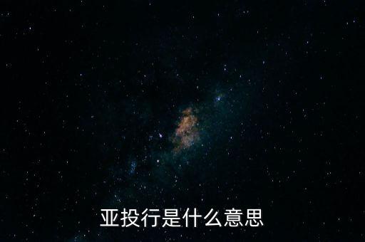 亞投行是什么性質(zhì)，亞投行是什么 通俗點(diǎn)