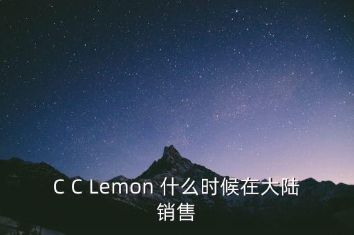 C C Lemon 什么時候在大陸銷售