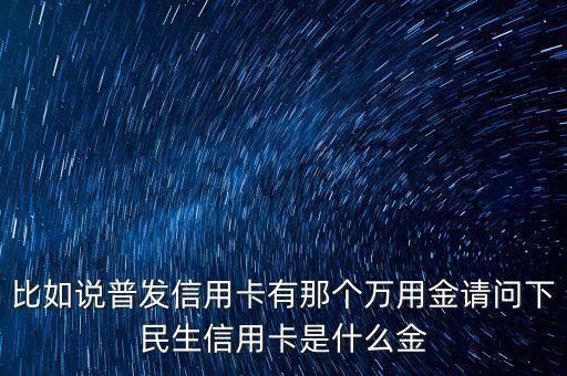 廣發(fā)銀行萬應(yīng)金是什么，信用卡萬有金是什么用途是什么