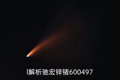 600497馳宏鋅鍺屬什么板塊，l解析馳宏鋅鍺600497