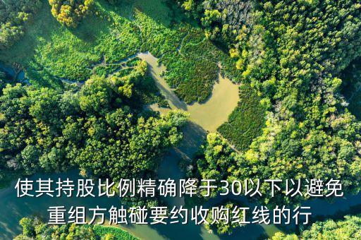 使其持股比例精確降于30以下以避免重組方觸碰要約收購(gòu)紅線(xiàn)的行