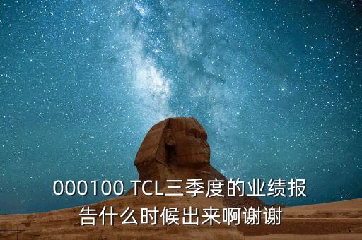 000100 TCL三季度的業(yè)績報告什么時候出來啊謝謝