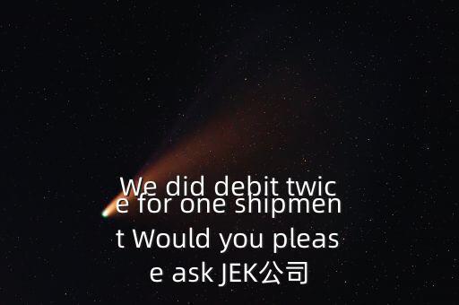 什么是溢價返還，We did debit twice for one shipment Would you please ask JEK公司