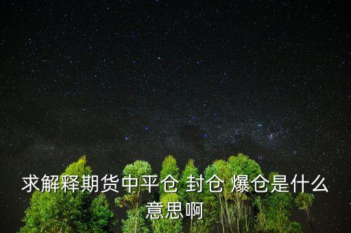 求解釋期貨中平倉 封倉 爆倉是什么意思啊