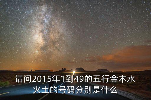 2015年馬經(jīng)里的49個數(shù)字屬什么，請問2015年1到49的五行金木水火土的號碼分別是什么