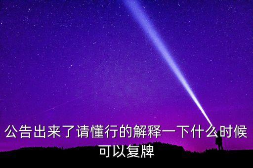 公告出來了請懂行的解釋一下什么時候可以復(fù)牌