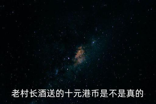 老村長(zhǎng)酒送的十元港幣是不是真的