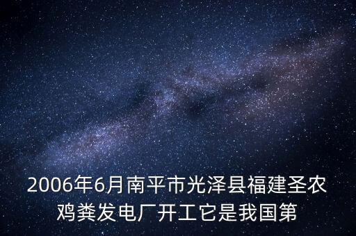 圣農(nóng)雞糞做什么，2006年6月南平市光澤縣福建圣農(nóng)雞糞發(fā)電廠開工它是我國第