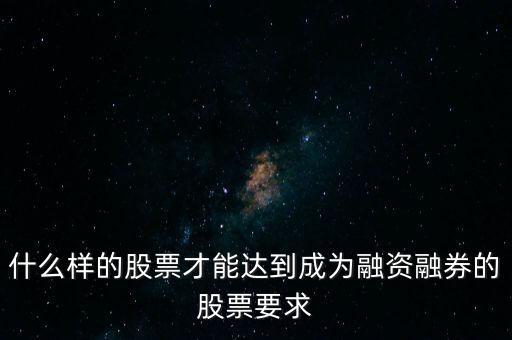 什么類型股票可以融，什么樣的股票可以進(jìn)入融資融券