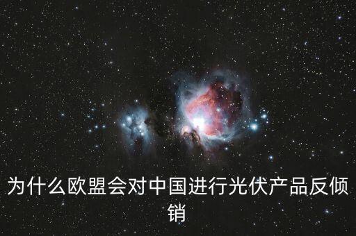 為什么歐洲用光伏而中國不用，為什么歐盟會對中國進(jìn)行光伏產(chǎn)品反傾銷