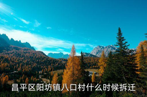 昌平區(qū)陽坊鎮(zhèn)八口村什么時候拆遷