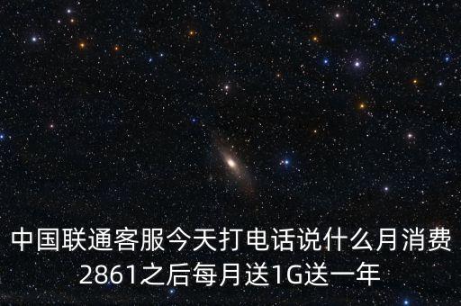 中方誠諾是做什么的，中國聯(lián)通客服今天打電話說什么月消費2861之后每月送1G送一年