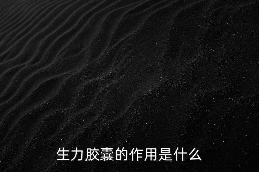 生力膠囊的作用是什么