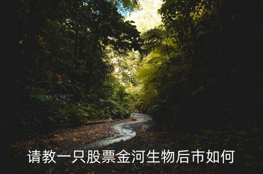 請教一只股票金河生物后市如何