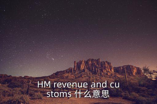 hmrc是英國的什么機構(gòu)，HM revenue and customs 什么意思