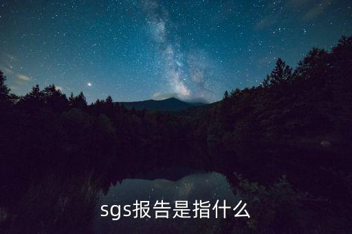 qac報告指什么，sgs報告是指什么