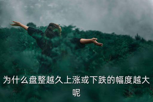 久盤必漲是什么意思，為什么有的股票橫盤整理突破之后會(huì)上漲而有的會(huì)下跌呢久盤必漲