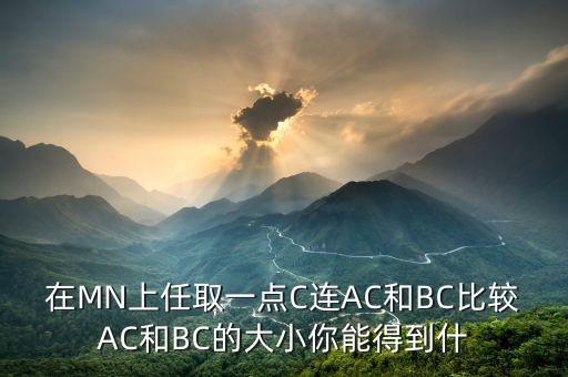 在MN上任取一點C連AC和BC比較AC和BC的大小你能得到什