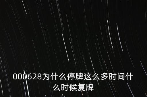 000628為什么停牌這么多時(shí)間什么時(shí)候復(fù)牌