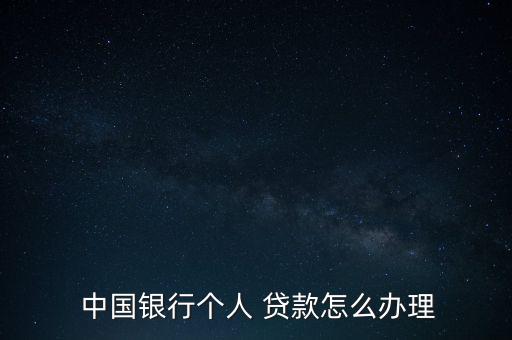  中國銀行個人 貸款怎么辦理