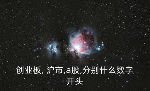 創(chuàng)業(yè)板, 滬市,a股,分別什么數(shù)字開頭