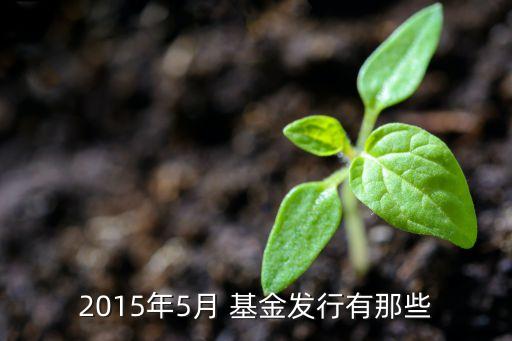 2015年5月 基金發(fā)行有那些