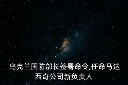  烏克蘭國防部長簽署命令,任命馬達西奇公司新負責人