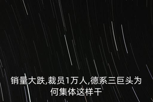 銷(xiāo)量大跌,裁員1萬(wàn)人,德系三巨頭為何集體這樣干