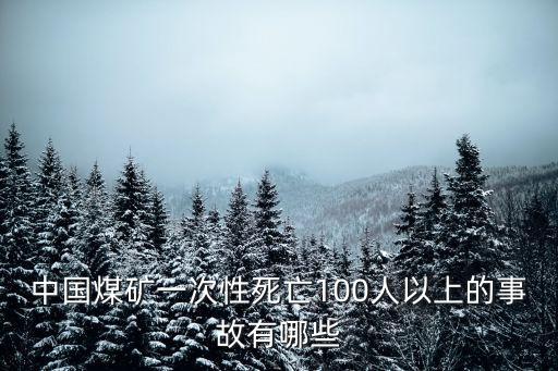 中國(guó)煤礦一次性死亡100人以上的事故有哪些