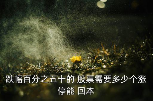 跌幅百分之五十的 股票需要多少個(gè)漲停能 回本