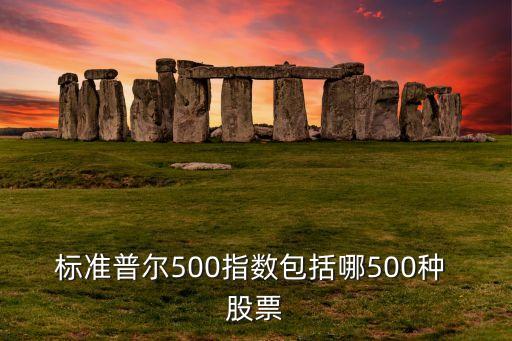 標(biāo)準(zhǔn)普爾500指數(shù)包括哪500種 股票