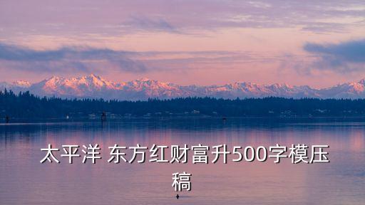  太平洋 東方紅財富升500字模壓稿