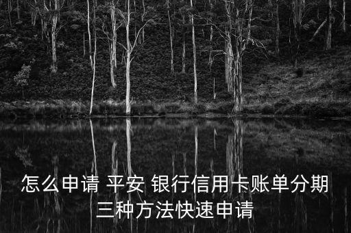 怎么申請(qǐng) 平安 銀行信用卡賬單分期三種方法快速申請(qǐng)