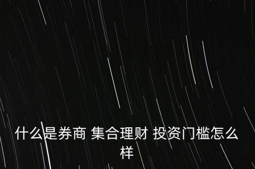 什么是券商 集合理財 投資門檻怎么樣