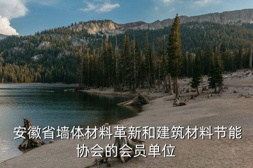  安徽省墻體材料革新和建筑材料節(jié)能協會的會員單位