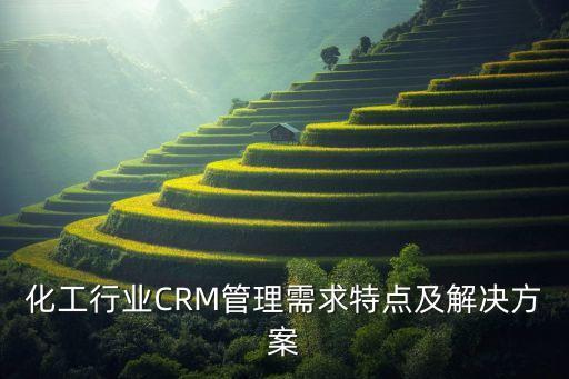 化工行業(yè)CRM管理需求特點及解決方案