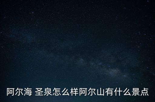 阿爾海 圣泉怎么樣阿爾山有什么景點