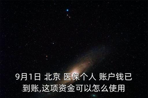 9月1日 北京 醫(yī)保個(gè)人 賬戶錢已到賬,這項(xiàng)資金可以怎么使用