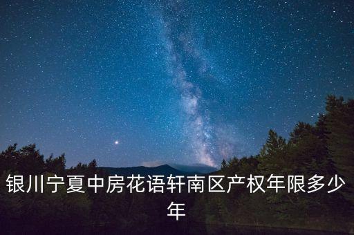 銀川寧夏中房花語軒南區(qū)產(chǎn)權(quán)年限多少年