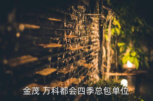 金茂 萬科都會(huì)四季總包單位